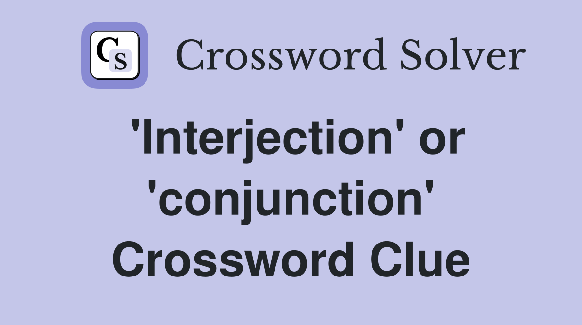 'Interjection' or 'conjunction' Crossword Clue