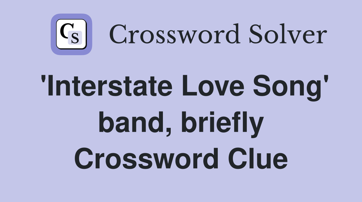 'Interstate Love Song' band, briefly Crossword Clue