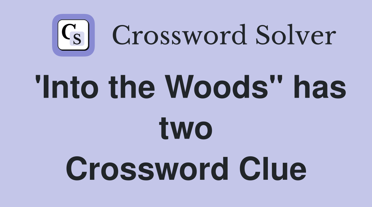 'Into the Woods" has two Crossword Clue