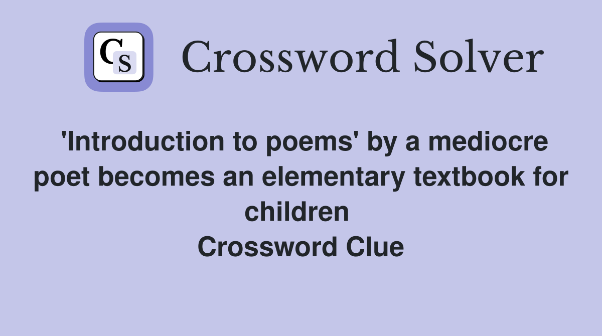 'Introduction to poems' by a mediocre poet becomes an elementary textbook for children  Crossword Clue