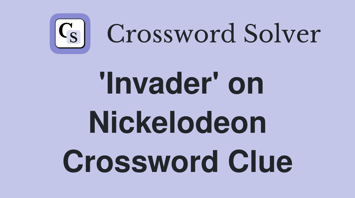'Invader' on Nickelodeon Crossword Clue