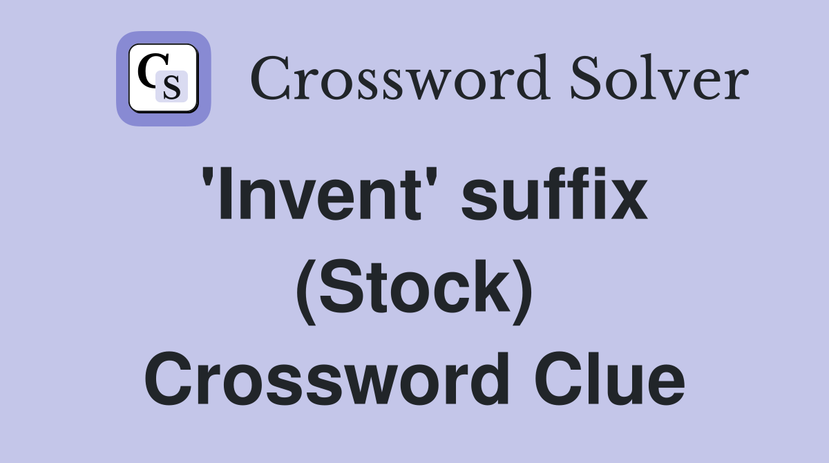 'Invent' suffix (Stock) Crossword Clue