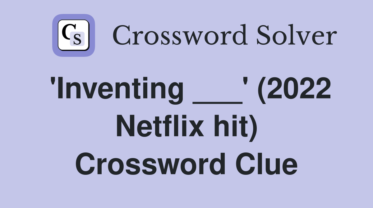 'Inventing ___' (2022 Netflix hit) Crossword Clue