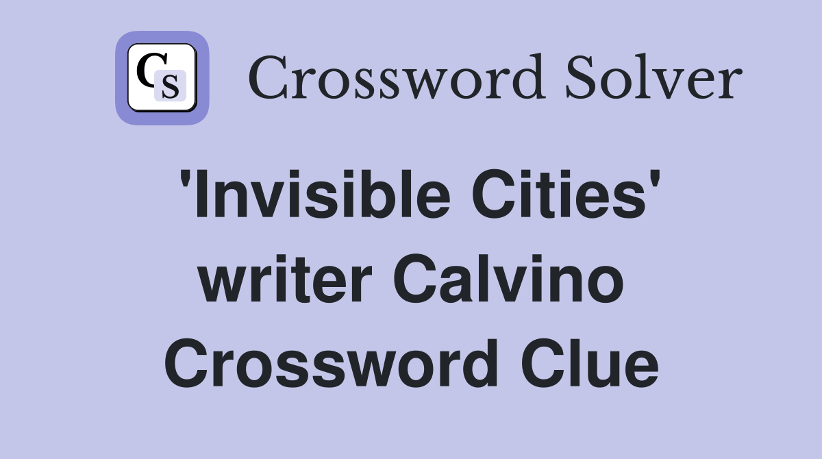 'Invisible Cities' writer Calvino Crossword Clue