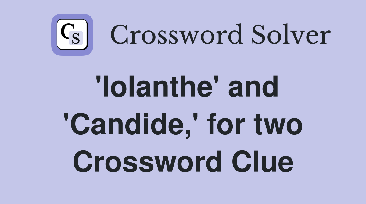 'Iolanthe' and 'Candide,' for two Crossword Clue