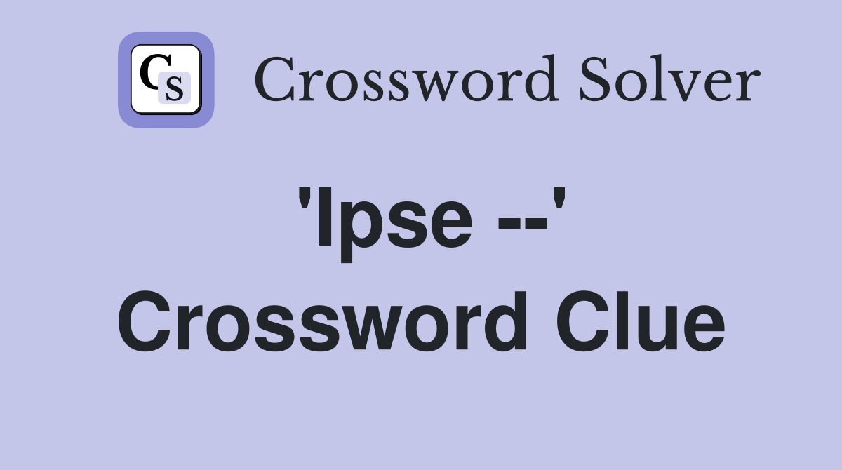 'Ipse --' Crossword Clue