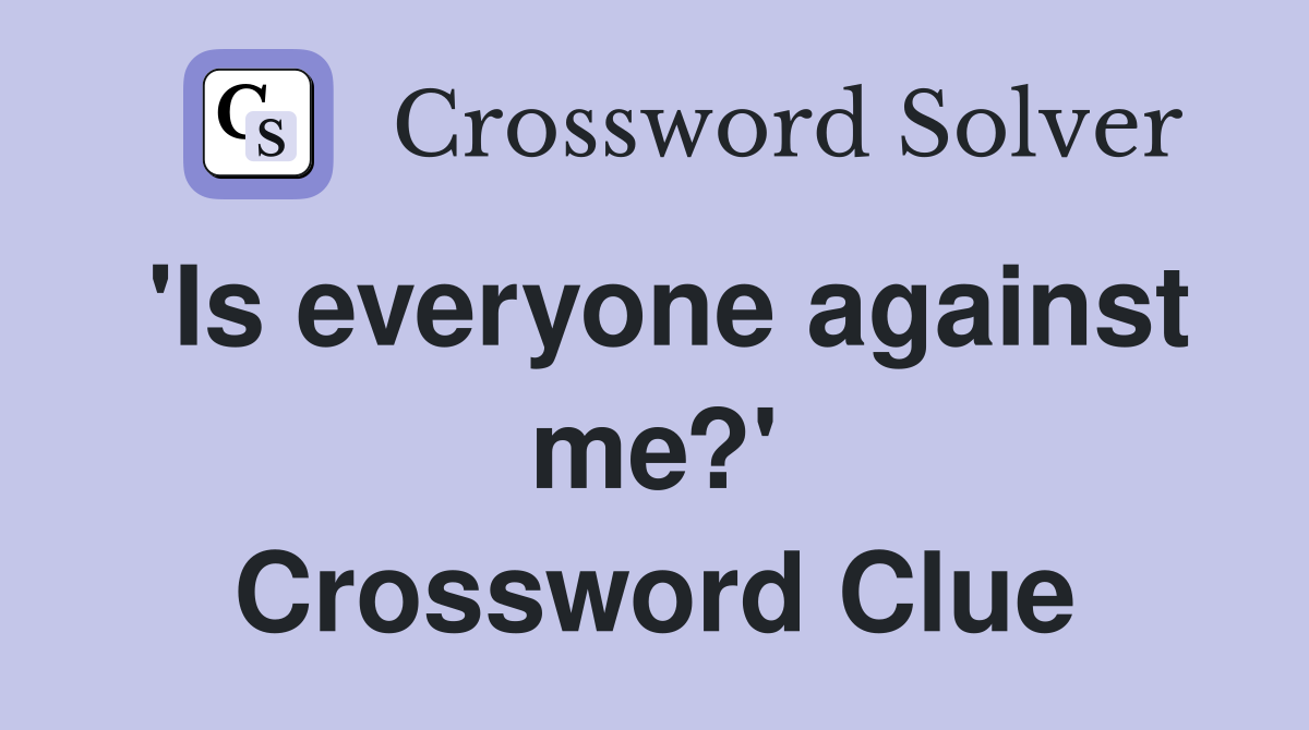 'Is everyone against me?' Crossword Clue