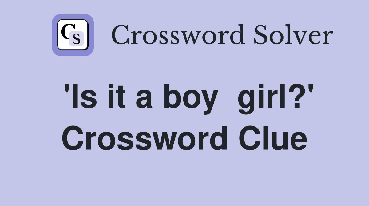 'Is it a boy  girl?' Crossword Clue