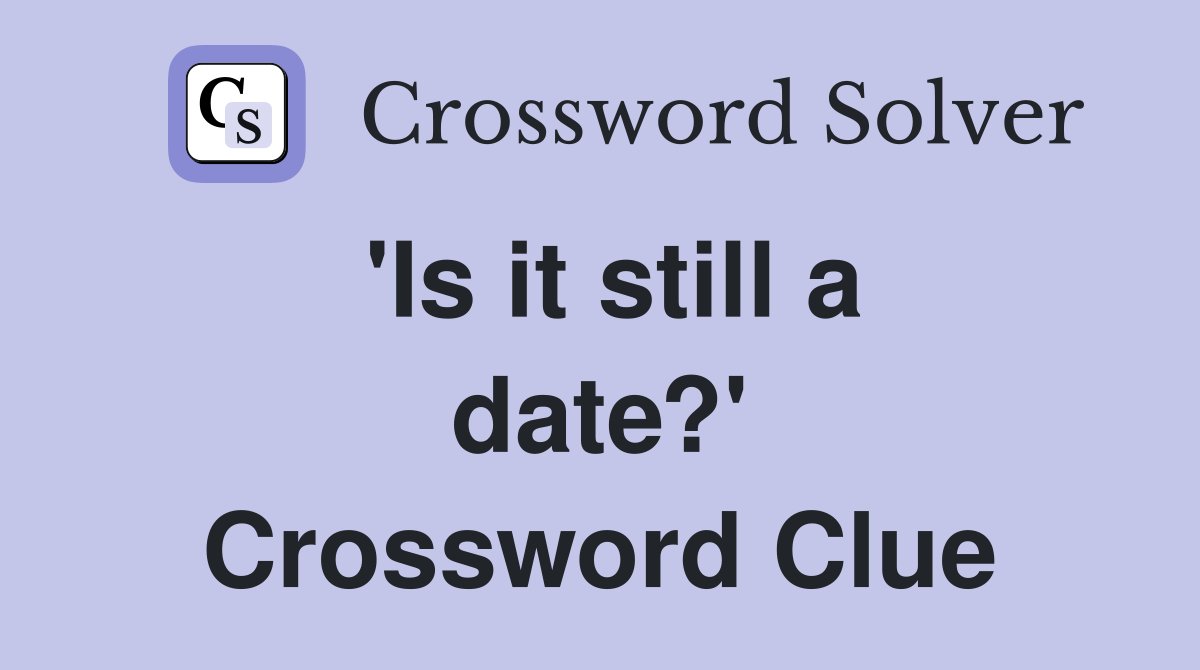 'Is it still a date?' Crossword Clue