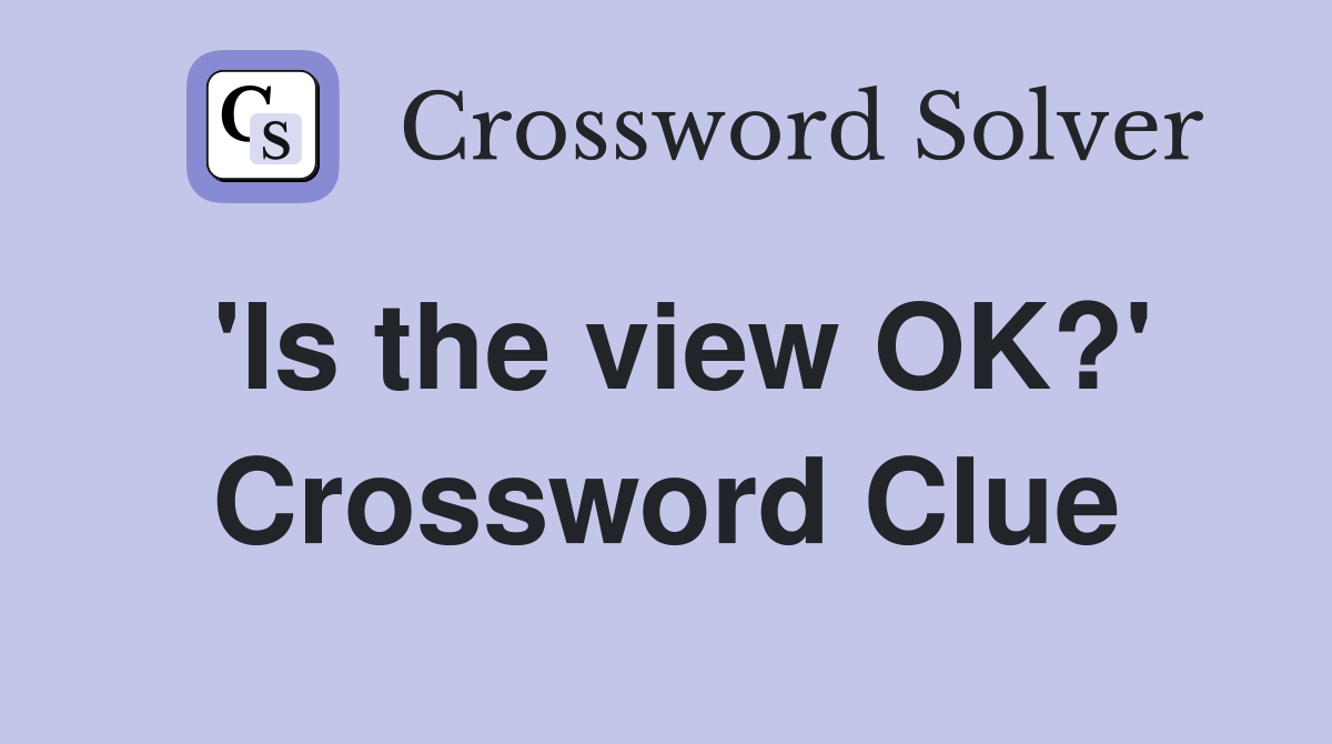 'Is the view OK?' Crossword Clue