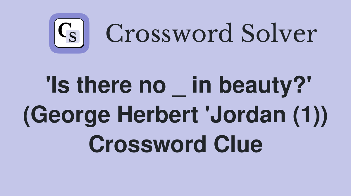 'Is there no _ in beauty?' (George Herbert 'Jordan (1)) Crossword Clue