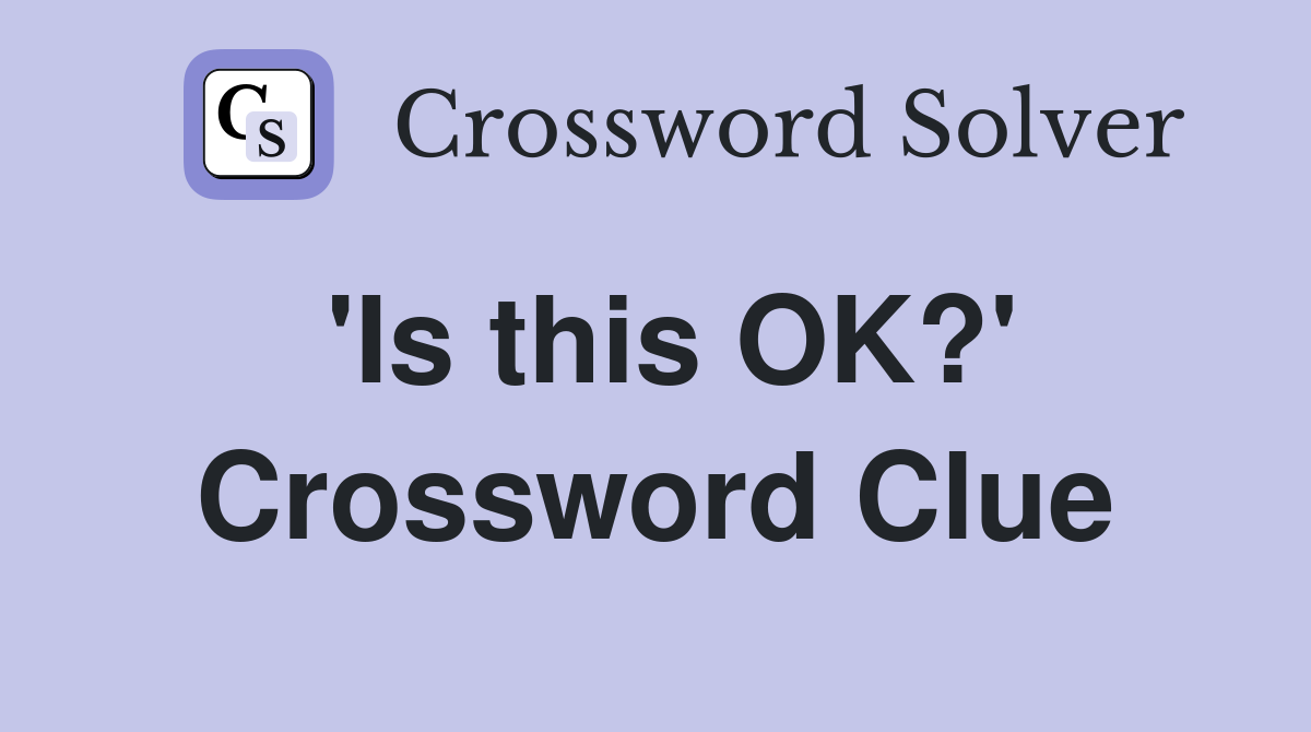 'Is this OK?' Crossword Clue