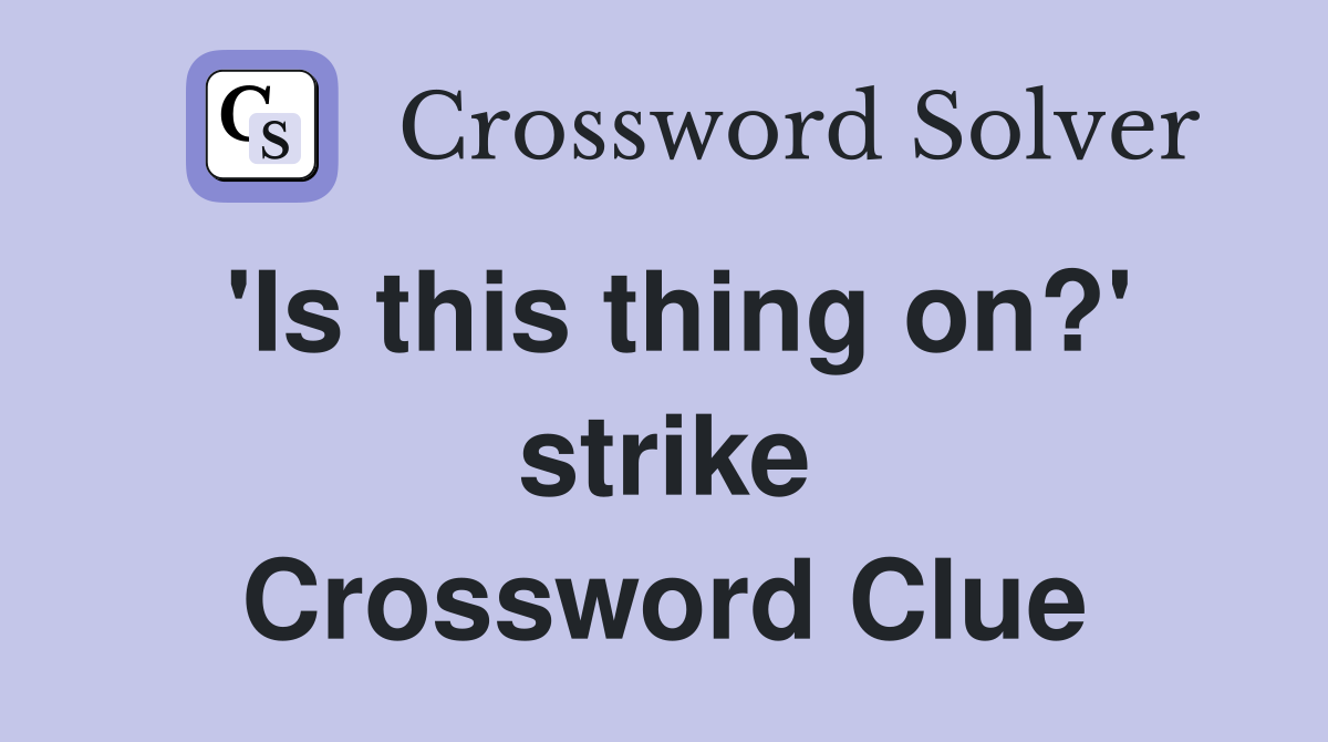 'Is this thing on?' strike Crossword Clue