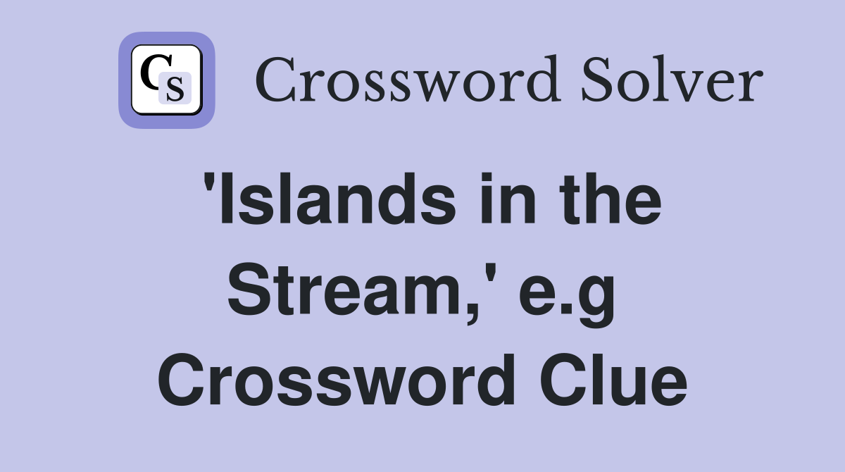 'Islands in the Stream,' e.g Crossword Clue