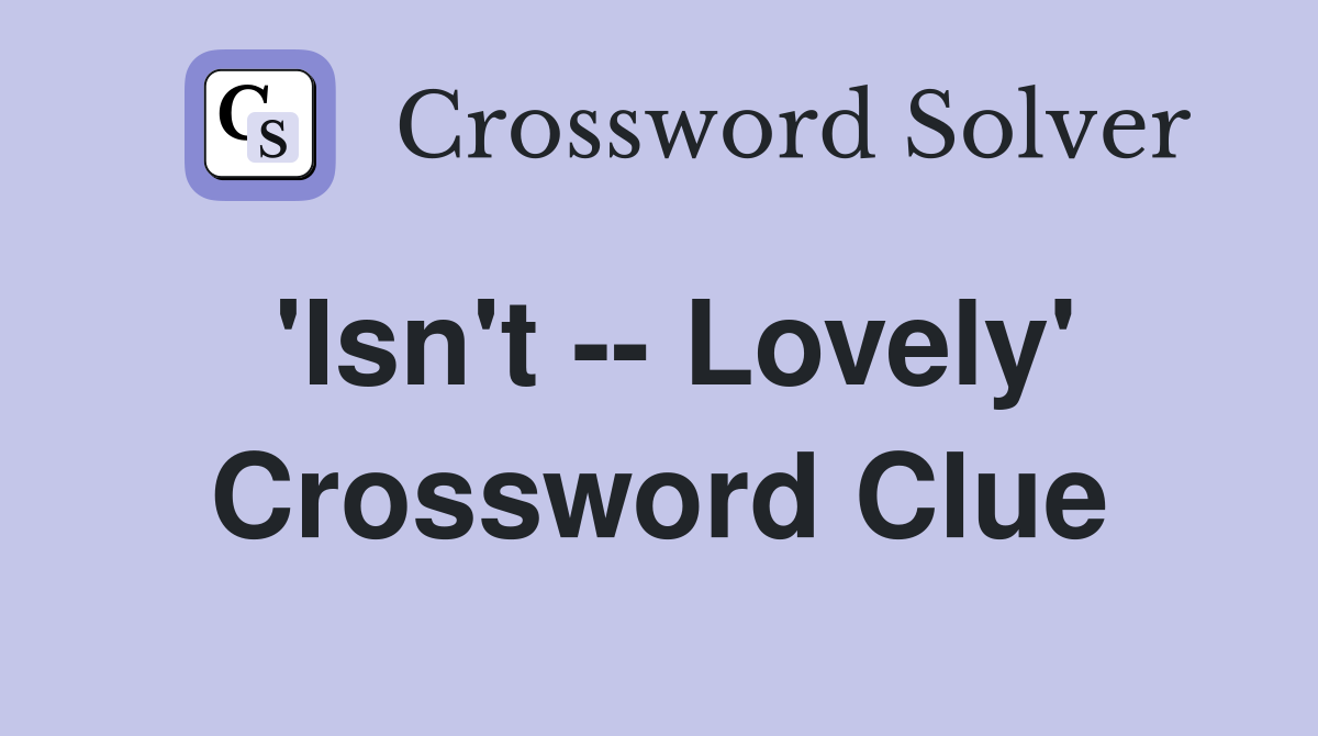 'Isn't -- Lovely' Crossword Clue