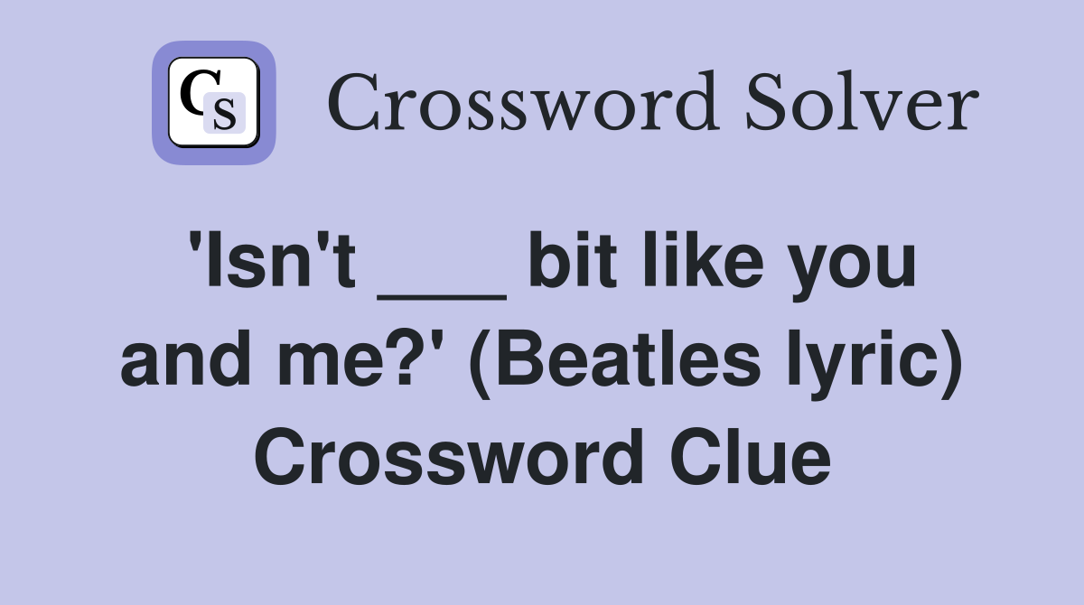 'Isn't ___ bit like you and me?' (Beatles lyric) Crossword Clue