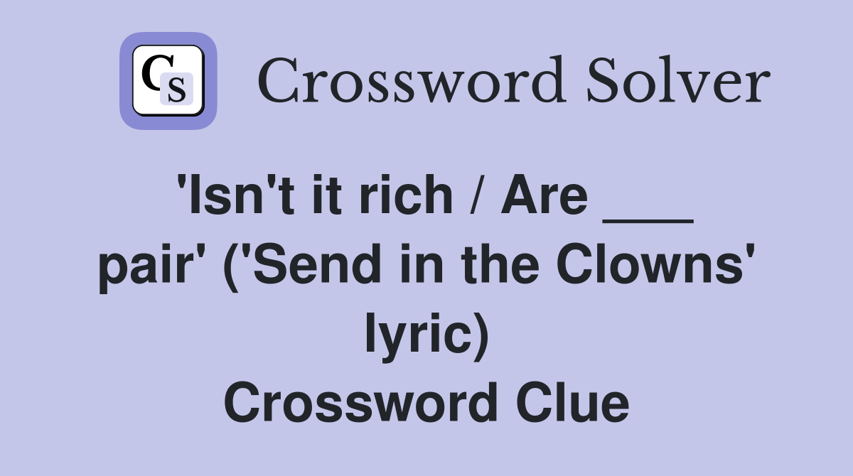 'Isn't it rich / Are ___ pair' ('Send in the Clowns' lyric) Crossword Clue