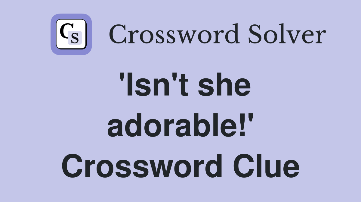 'Isn't she adorable!' Crossword Clue