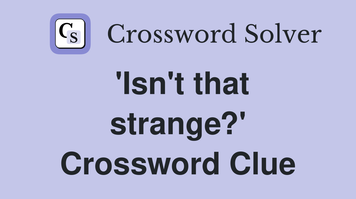 'Isn't that strange?' Crossword Clue