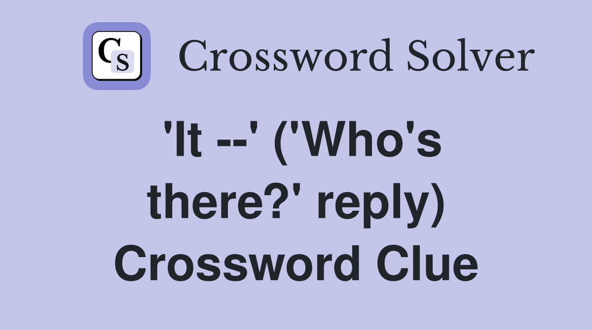 'It --' ('Who's there?' reply) Crossword Clue