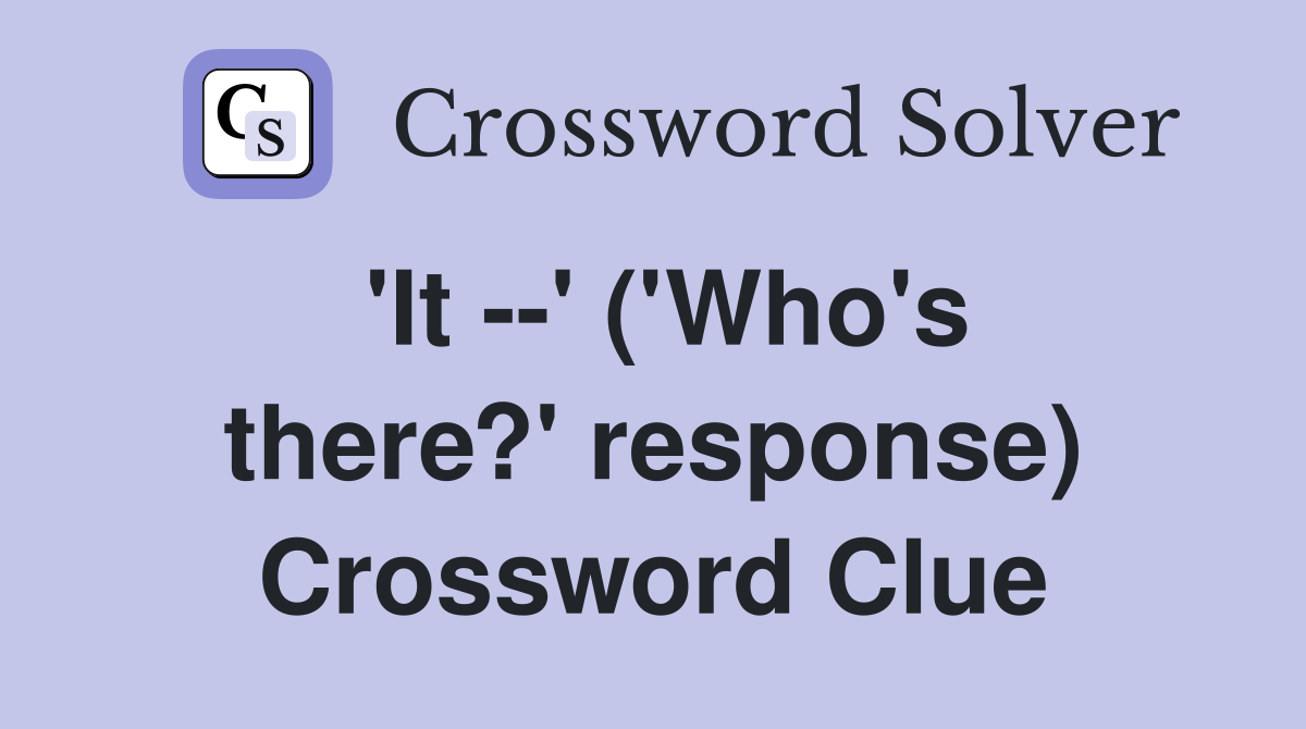 'It --' ('Who's there?' response) Crossword Clue