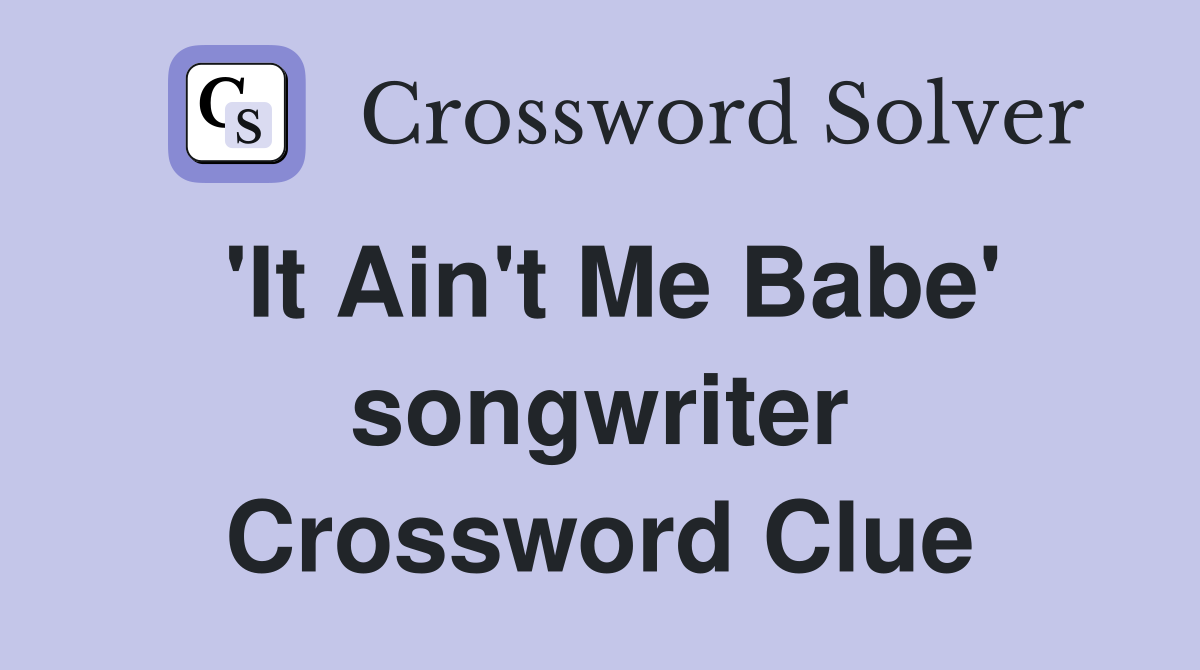 'It Ain't Me Babe' songwriter Crossword Clue