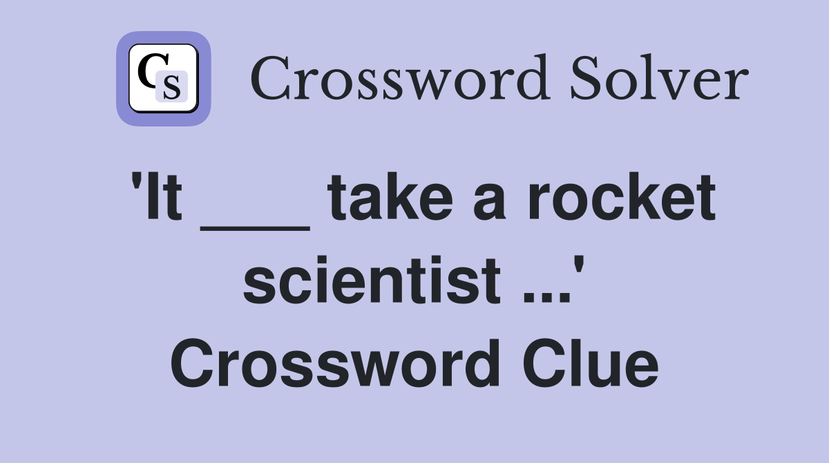 'It ___ take a rocket scientist ...' Crossword Clue