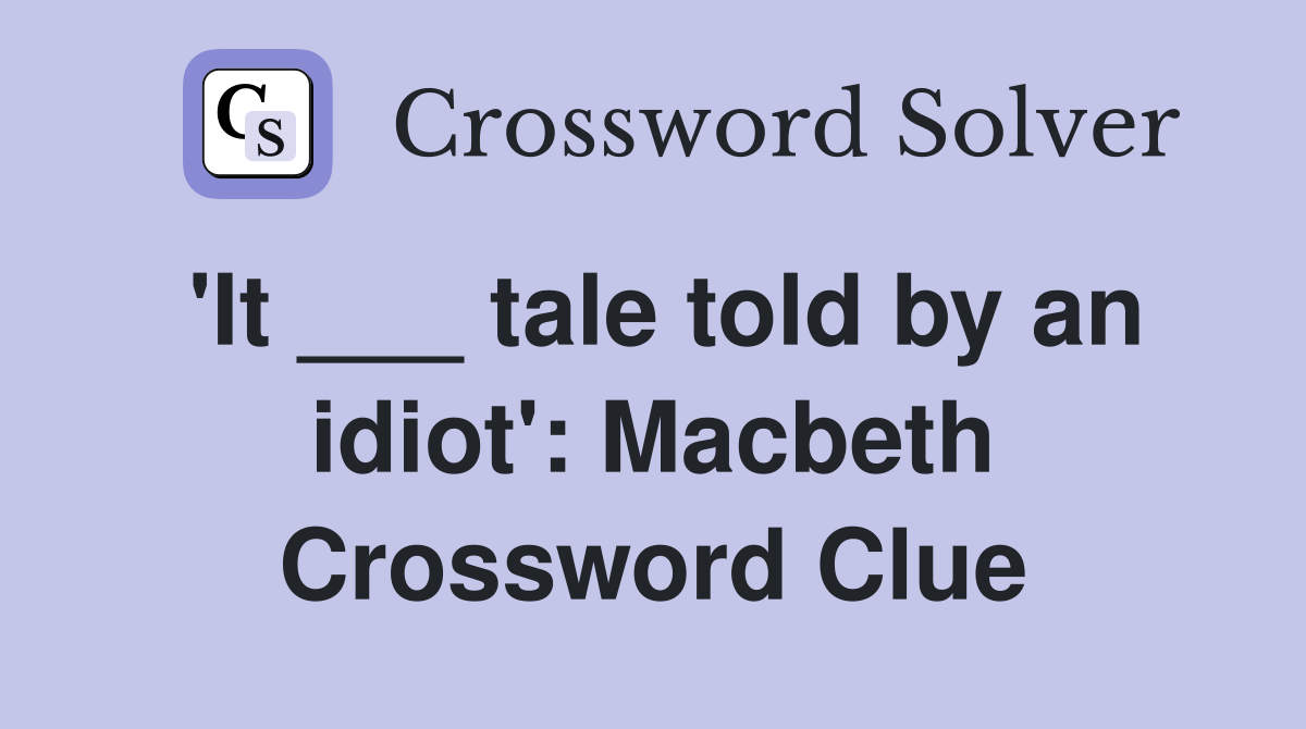 'It ___ tale told by an idiot': Macbeth Crossword Clue