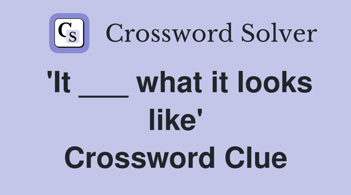 'It ___ what it looks like' Crossword Clue