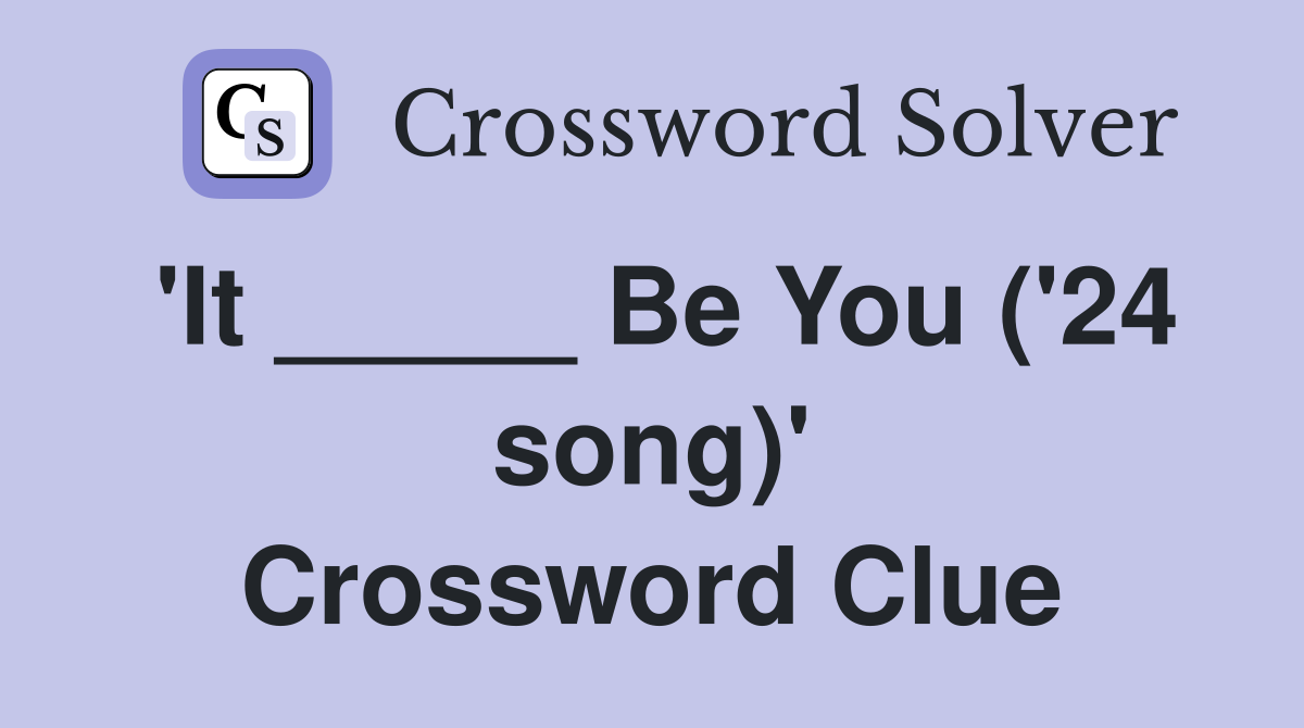 'It _____ Be You ('24 song)' Crossword Clue