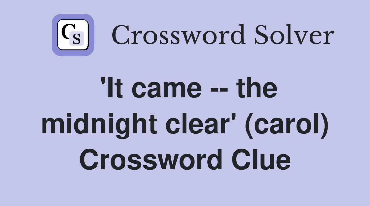 'It came -- the midnight clear' (carol) Crossword Clue