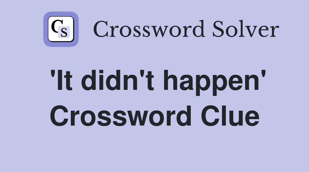 'It didn't happen' Crossword Clue