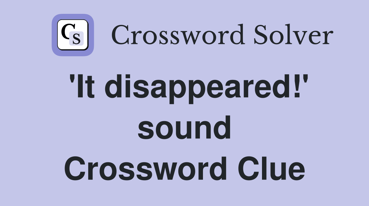 'It disappeared!' sound Crossword Clue