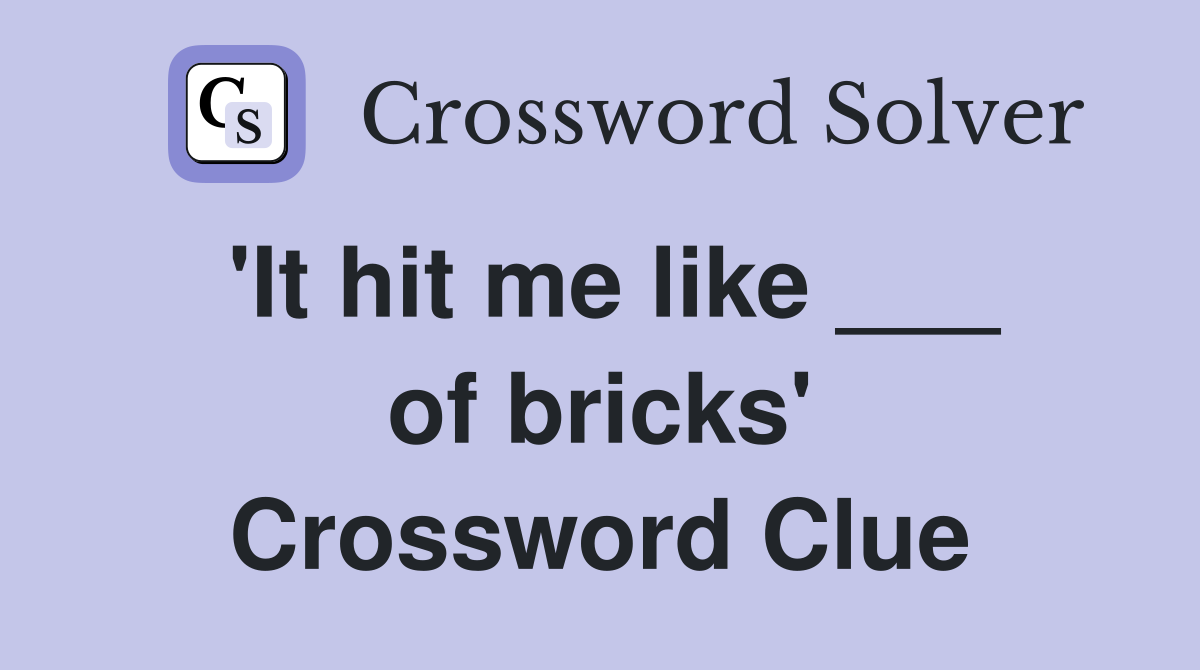 'It hit me like ___ of bricks' Crossword Clue
