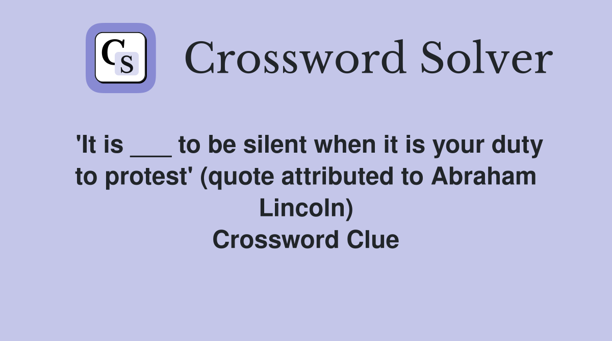 'It is ___ to be silent when it is your duty to protest' (quote attributed to Abraham Lincoln) Crossword Clue