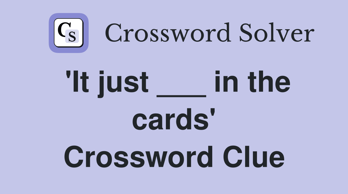 'It just ___ in the cards' Crossword Clue