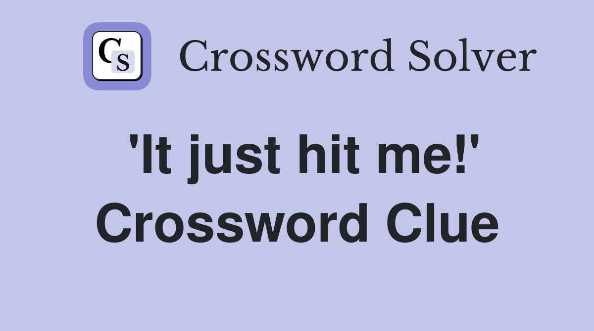 'It just hit me!' Crossword Clue