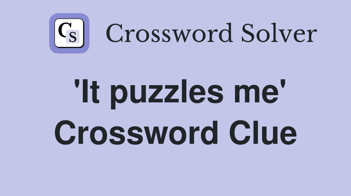 'It puzzles me' Crossword Clue