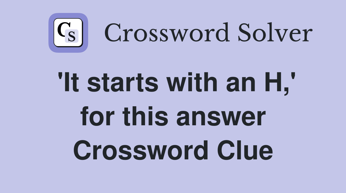 'It starts with an H,' for this answer Crossword Clue