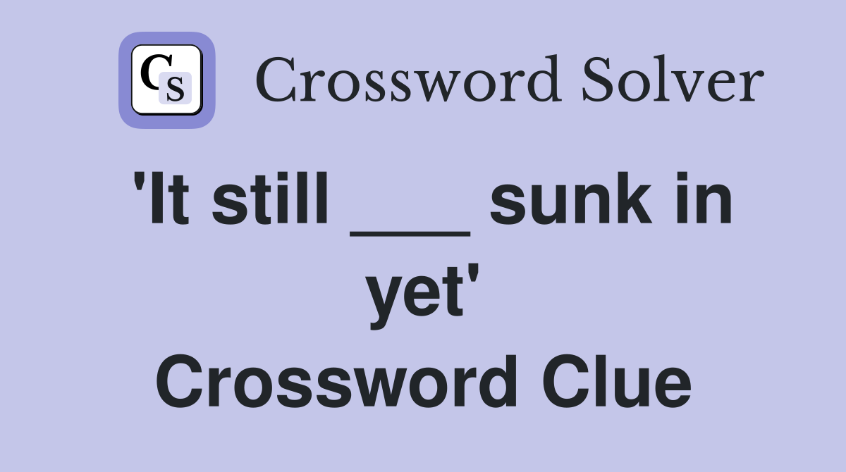 'It still ___ sunk in yet' Crossword Clue