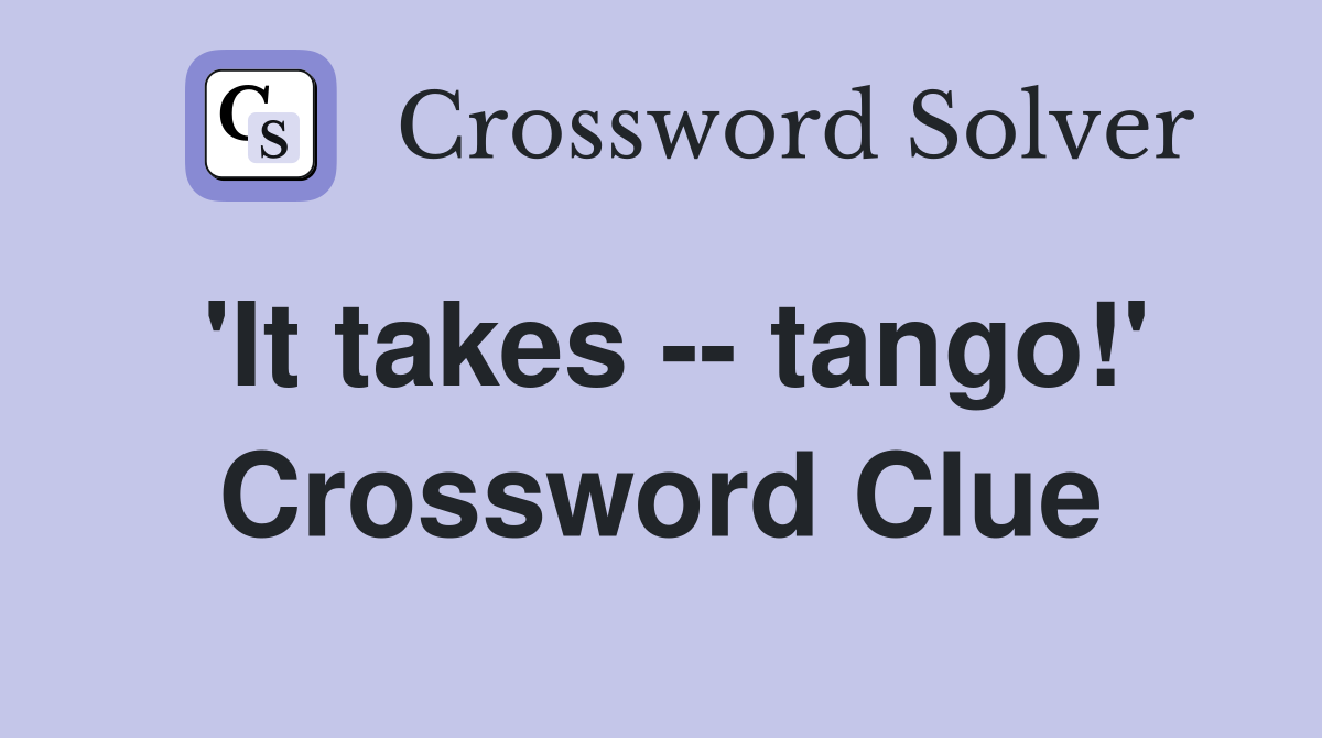 'It takes -- tango!' Crossword Clue