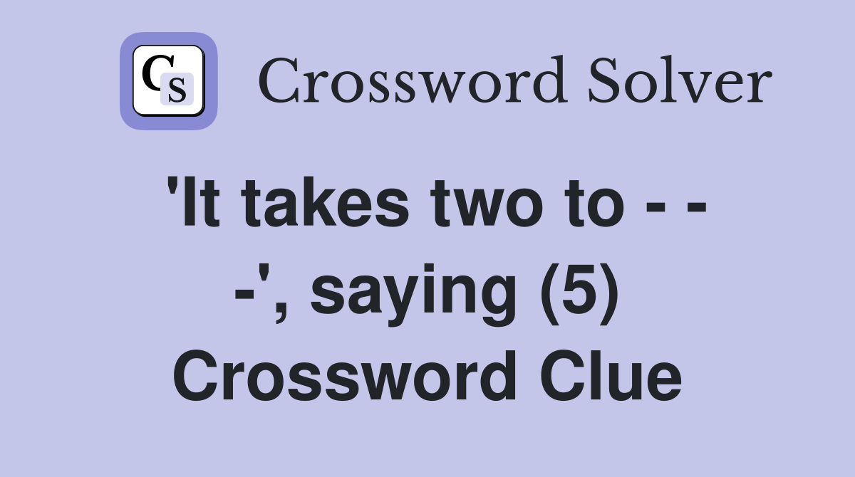 'It takes two to - - -', saying (5) Crossword Clue