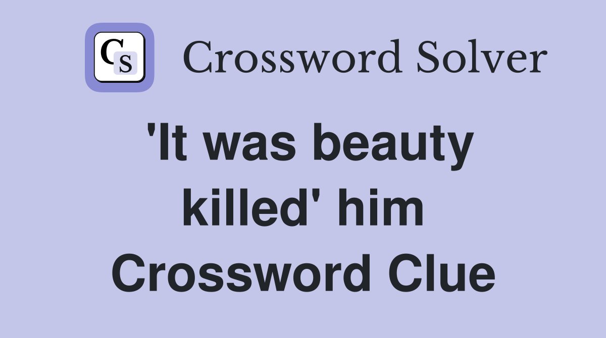 'It was beauty killed' him Crossword Clue
