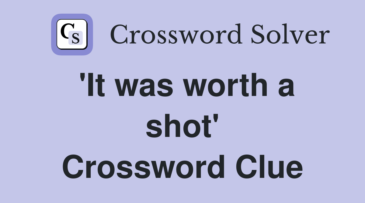 'It was worth a shot' Crossword Clue