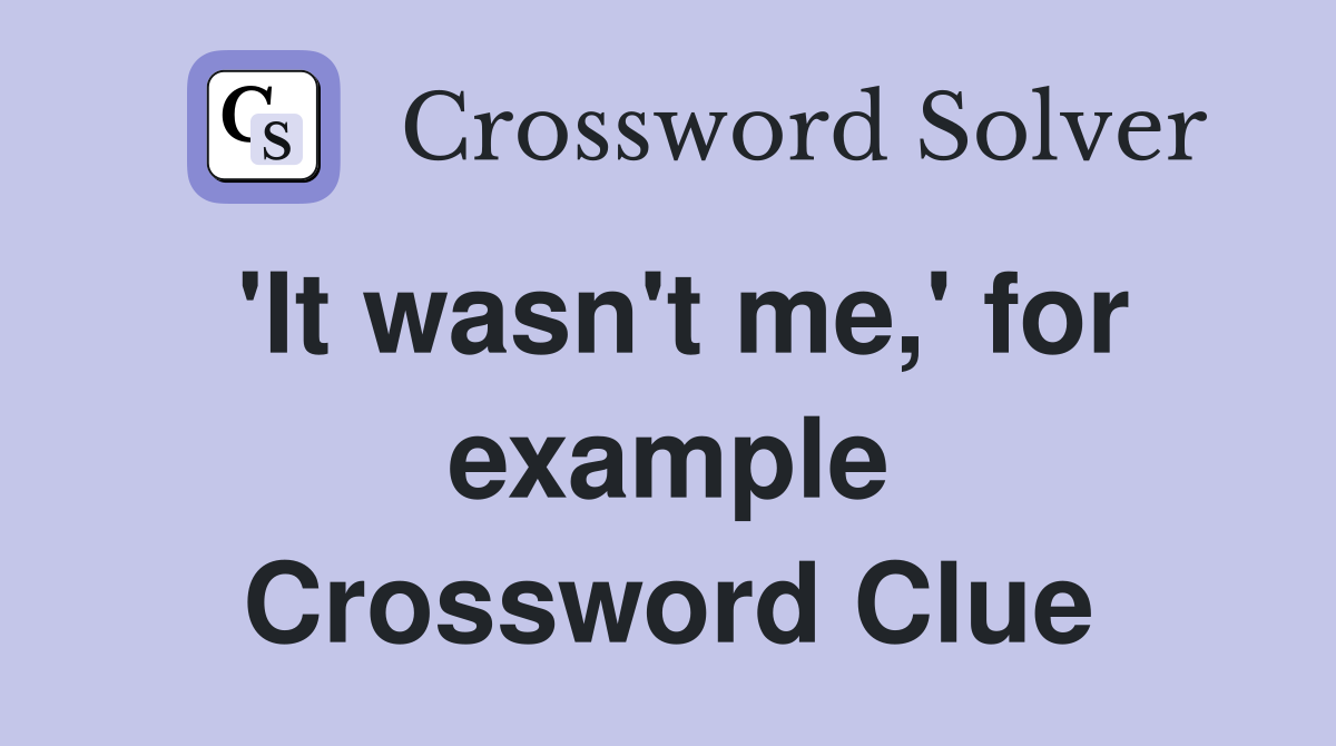 'It wasn't me,' for example Crossword Clue
