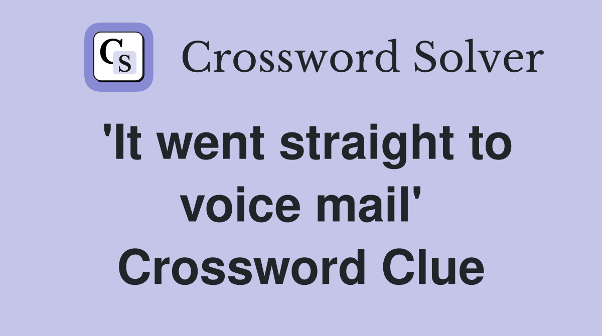 'It went straight to voice mail' Crossword Clue