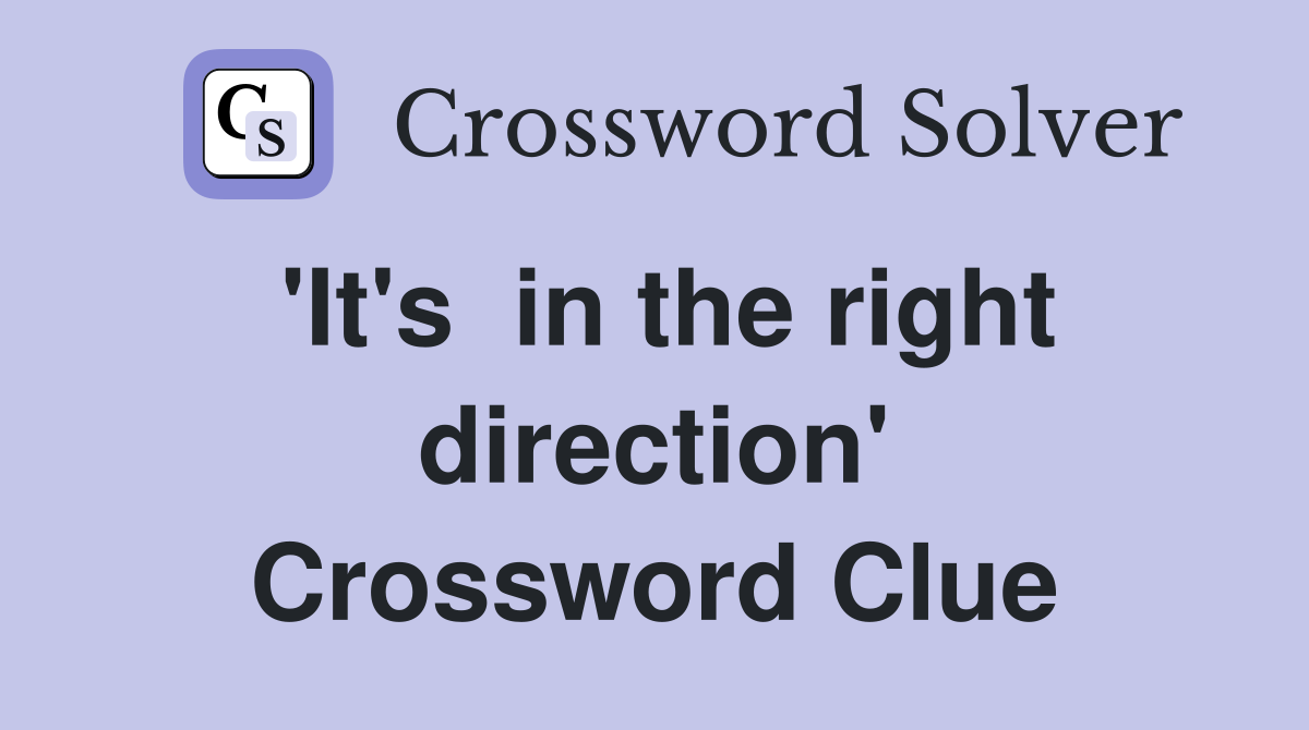 'It's  in the right direction' Crossword Clue