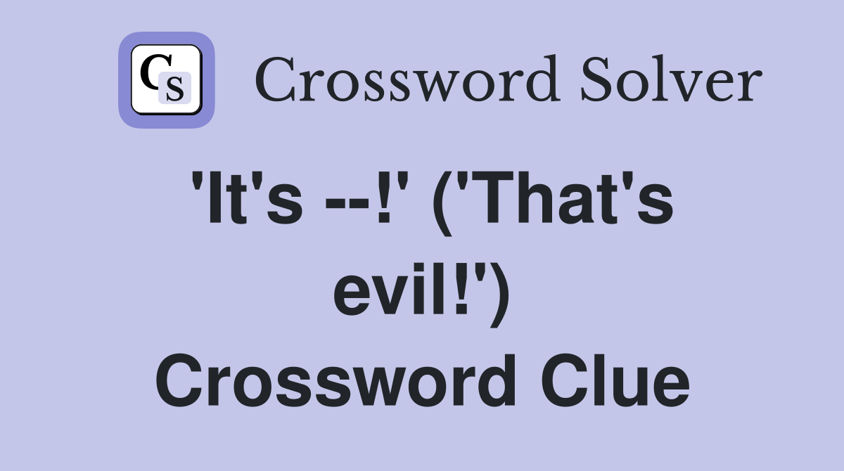 'It's --!' ('That's evil!') Crossword Clue