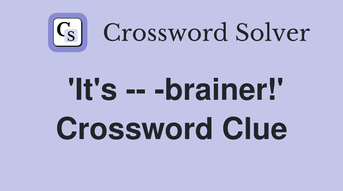 'It's -- -brainer!' Crossword Clue