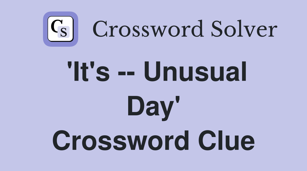 'It's -- Unusual Day' Crossword Clue